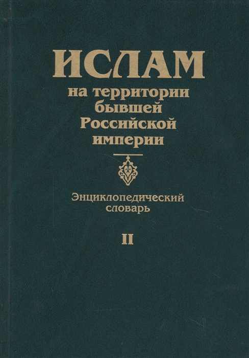 

Ислам на территории бывшей Российской империи Энциклопедический словарь Том II