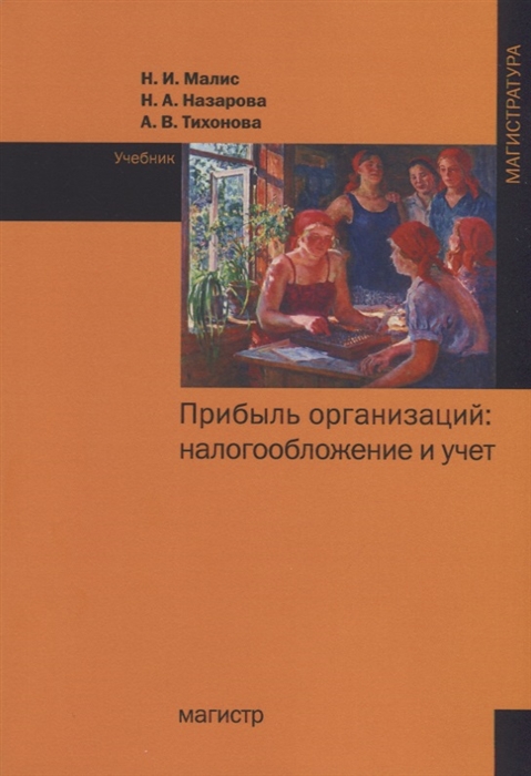 Малис Н., Назарова Н., Тихонова А. - Прибыль организаций налогообложение и учет Учебник