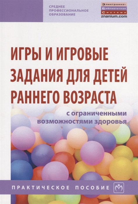

Игры и игровые задания для детей раннего возраста с ограниченными возможностями здоровья Практическое пособие