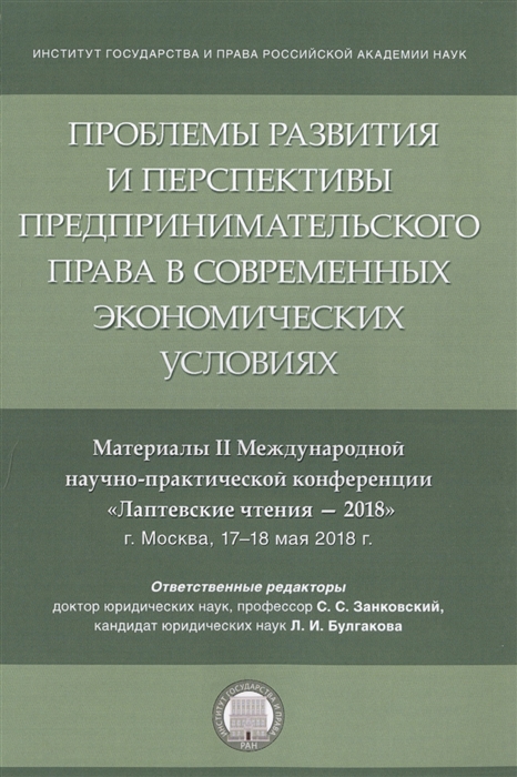 Занковский С., Булгакова Л. (ред.) - Проблемы развития и перспективы предпринимательского права в современных экономических условиях Материалы II Международной научно-практической конференции Лаптевские чтения - 2018 г Москва 17-18 мая 2018 г