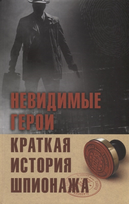 

Невидимые герои Краткая история шпионажа