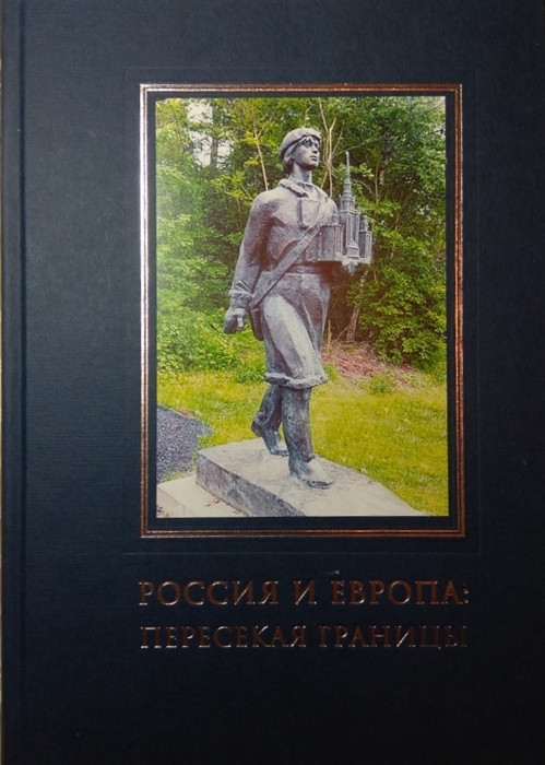 

Россия и Европа пересекая границы научные и культурные контакты XVI- XXI век
