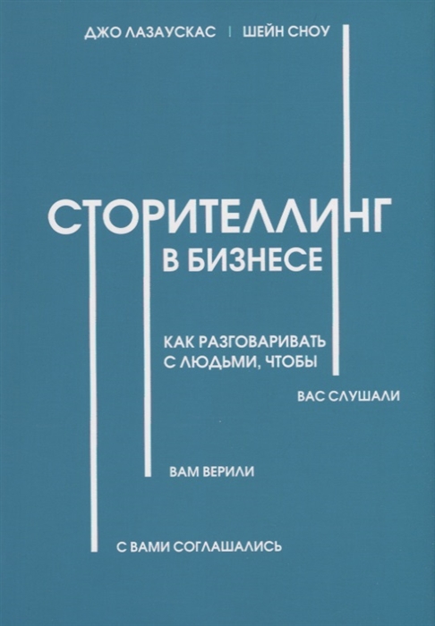 Лазаускас Д., Сноу Ш. - Сторителлинг в бизнесе Как разговаривать с людьми чтобы вас слушали вам верили с вами соглашались