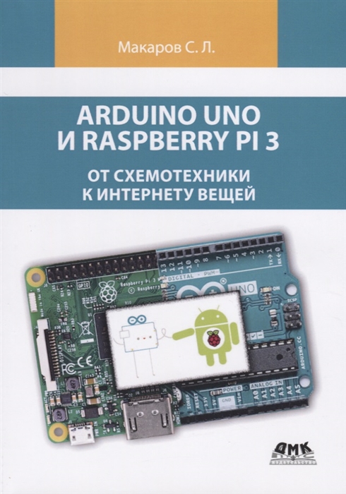 Макаров С. - Arduino Uno и Raspberry Pi 3 от схемотехники к интернету вещей