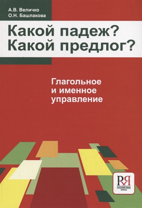 Величко А., Башлакова О. - Какой падеж Какой предлог Глагольное и именное управление