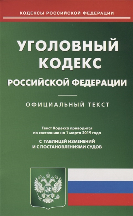 

Уголовный кодекс Российской Федерации Официальный текст с таблицей изменений и с постановлениями судов Текст кодекса приводится по состоянию на 1 марта 2019 года