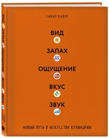 Вид. Запах. Ощущение. Вкус. Звук. Новый путь в искусстве кулинарии Вид. Запах. Ощущение. Вкус. Звук. Новый путь в искусстве кулинарии