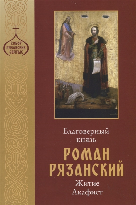 

Благоверный князь Роман Рязанский Житие Акафист