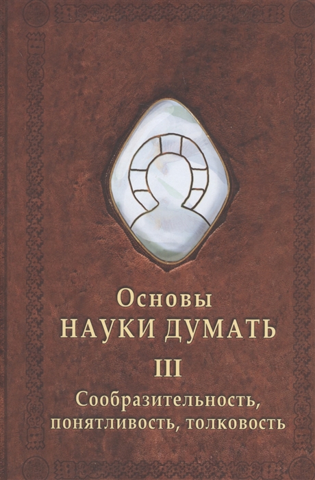 

Основы науки думать Книга 3 Сообразительность понятливость толковость