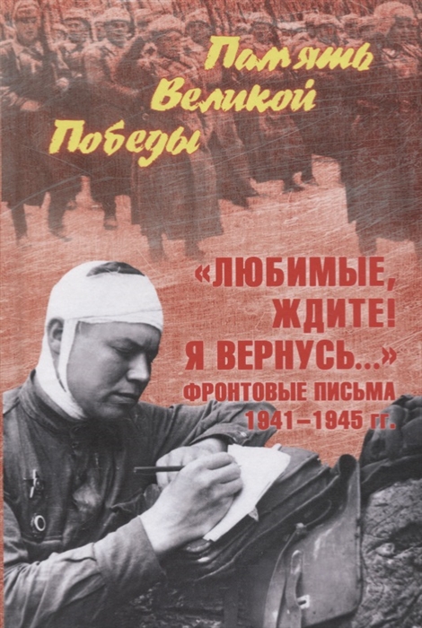 

Любимые ждите Я вернусь Фронтовые письма 1941-1945 гг