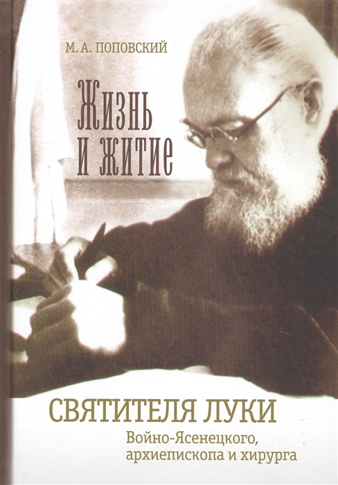 

Жизнь и житие святителя Луки Войно-Ясенецкого архиепископа и хирурга