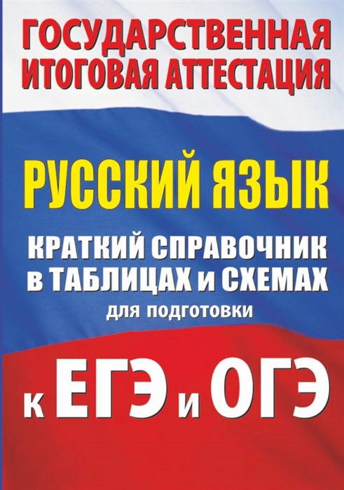 

Русский язык Краткий справочник в таблицах и схемах для подготовки к ЕГЭ и ОГЭ