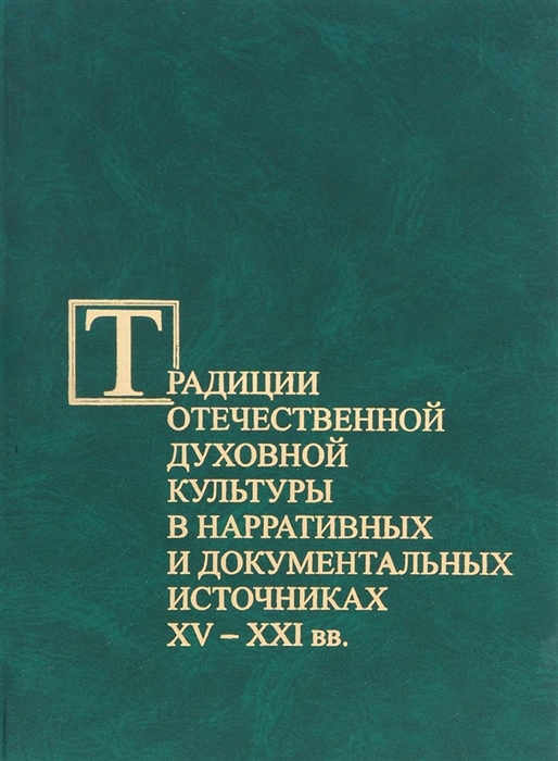 

Традиции отечественной духовной культуры в нарративных и документальных источниках XV XXI вв