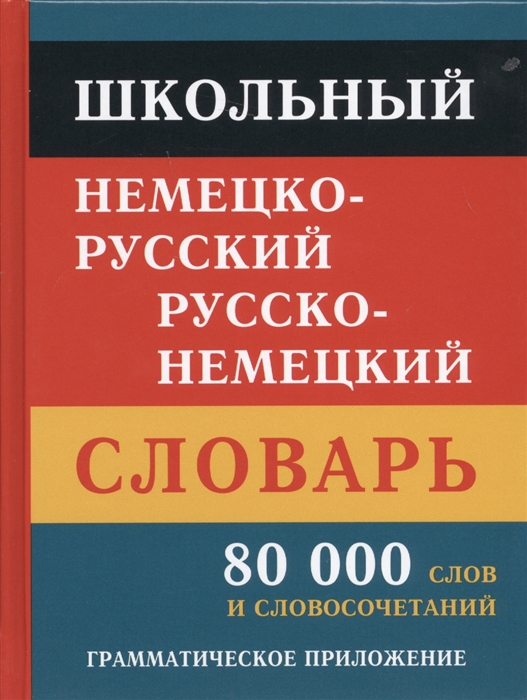  - Школьный немецко-русский русско-немецкий словарь 80 000 слов и словосочетаний Грамматическое приложение