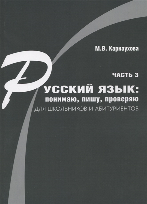 

Русский язык понимаю пишу проверяю Практический курс Часть 3 учебное пособие для школьников и абитуриентов