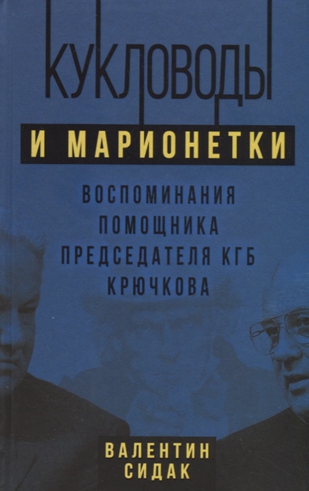 

Кукловоды и марионетки Воспоминания помощника последнего председателя КГБ Крючкова