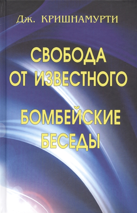 Кришнамурти Дж. - Свобода от известного Бомбейские беседы