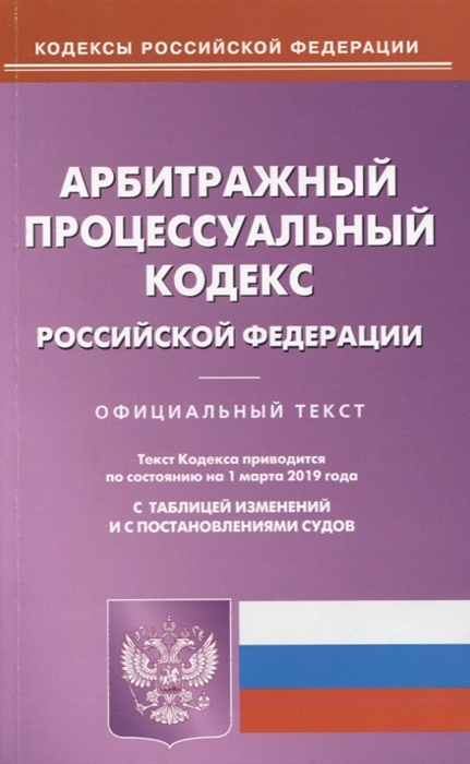 

Арбитражный процессуальный кодекс Российской Федерации По состоянию на 1 марта 2019