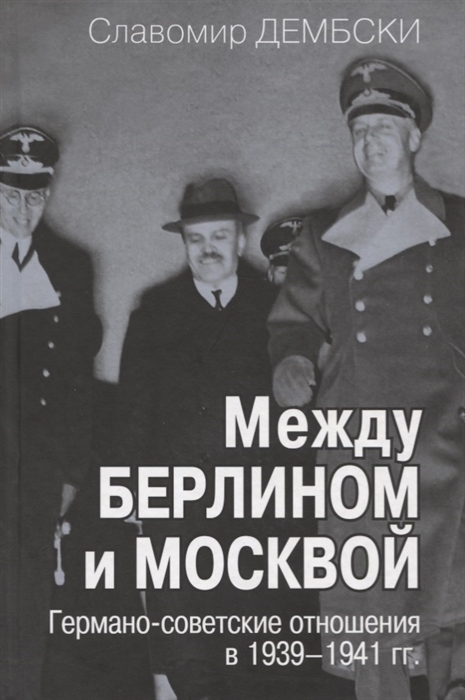 

Между Берлином и Москвой Германо-советские отношения в 1939-1941 гг
