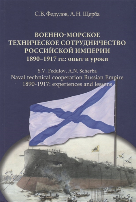 Федулов С., Щерба А. - Военно-морское техническое сотрудничество Российской империи 1890 1917 опыт и уроки