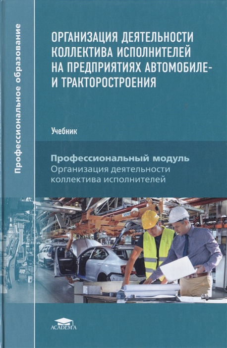Организация деятельности коллектива исполнителей на предприятиях автомобиле- и тракторостроения Учебник