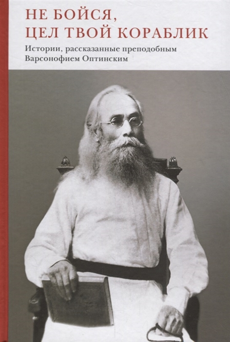 

Не бойся цел твой кораблик Истории рассказанные преподобным Варсонофием Оптинским