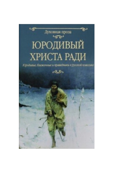 

Юродивый Христа ради Юродивые блаженные и праведники в русской классике