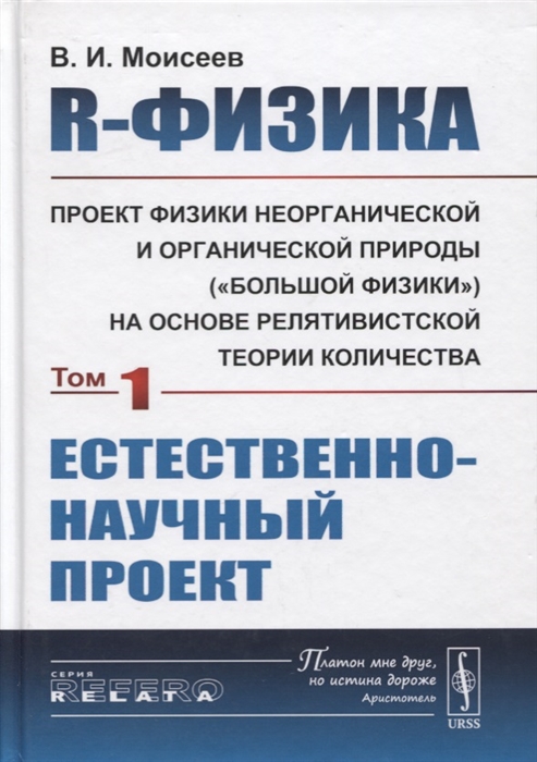 Моисеев В. - R-физика Проект физики неорганической и органической природы большой физики на на основе релятивистской теории количества Естественно-научный проект Том 1