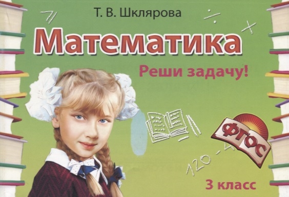 Шклярова Т. - Математика 3 класс Сборник самостоятельных работ Реши задачу