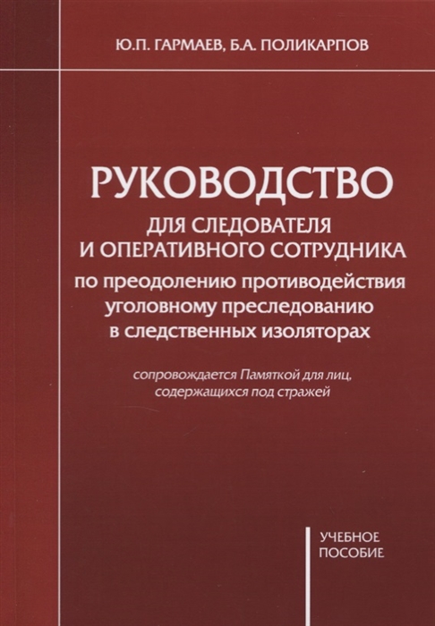 

Руководство для следователя и оперативного сотрудника по преодолению противодействия уголовному преследованию в следственных изоляторах Учебное пособие