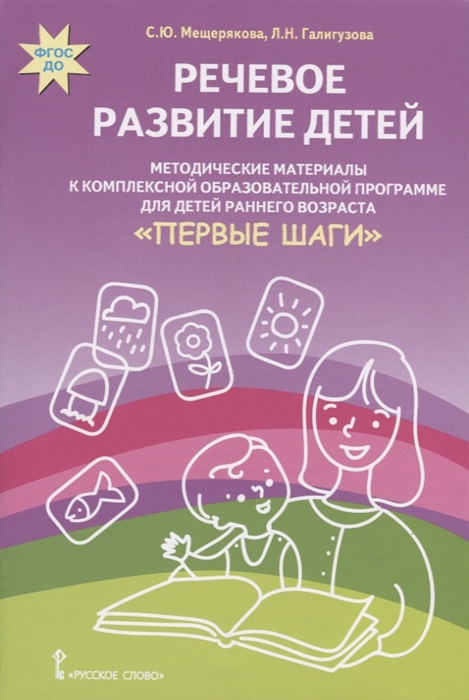 Мещерякова С., Галигузова Л. Речевое развитие детей Методические материалы к комплексной образовательной программе для детей раннего возраста Первые шаги