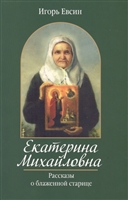 Екатерина Михайловна. Рассказы о блаженной старице Екатерина Михайловна. Рассказы о блаженной старице