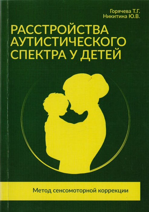 Горячева Т., Никитина Ю. - Расстройства аутистического спектра у детей Метод сенсомоторной коррекции Учебно-методическое пособие