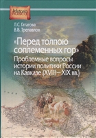 "Перед толпою соплеменных гор". Проблемные вопросы истории политики России на Кавказе (XVIII-XIX вв.) "Перед толпою соплеменных гор". Проблемные вопросы истории политики России на Кавказе (XVIII-XIX вв.)