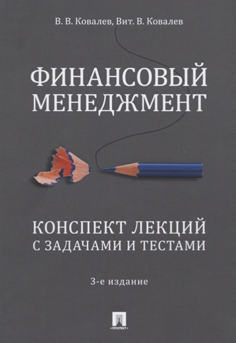 Ковалев В., Ковалев Вит. Финансовый менеджмент Конспект лекций с задачами и тестами Учебное пособие Ковалев В., Ковалев Вит. Финансовый менеджмент Конспект лекций с задачами и тестами Учебное пособие