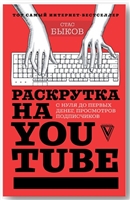 Раскрутка на YouTube. С нуля до первых денег, просмотров и подписчиков Раскрутка на YouTube. С нуля до первых денег, просмотров и подписчиков