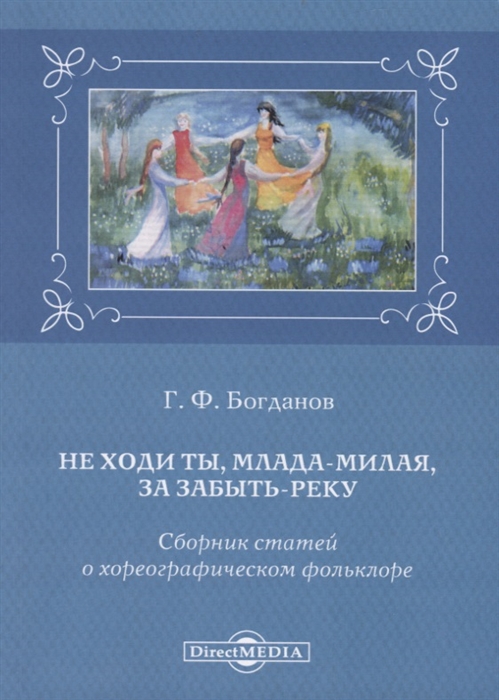 

Не ходи ты млада-милая за забыть реку Сборник статей о хореографическом фольклоре
