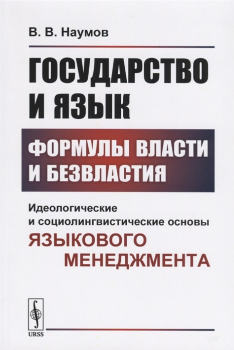 Наумов В. - Государство и язык Формулы власти и безвластия Идеологические и социолингвистические основы языкового менеджмента