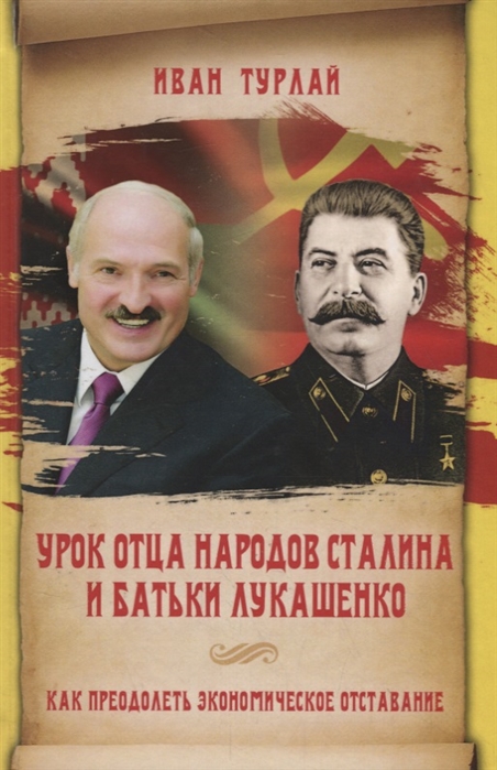 Турлай И. - Урок отца народов Сталина и батьки Лукашенко Как преодолеть экономическое отставание