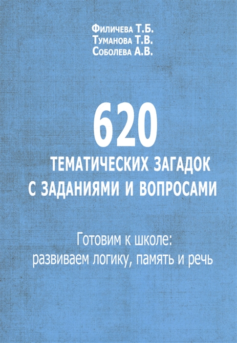 

620 тематических загадок с заданиями и вопросами Готовим к школе развиваем логику память и речь