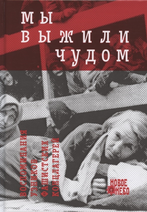 

Мы выжили чудом Воспоминания узников фашистских концлагерей
