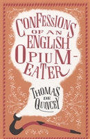The Confessions of an English Opium-Eater and Other Writings The Confessions of an English Opium-Eater and Other Writings