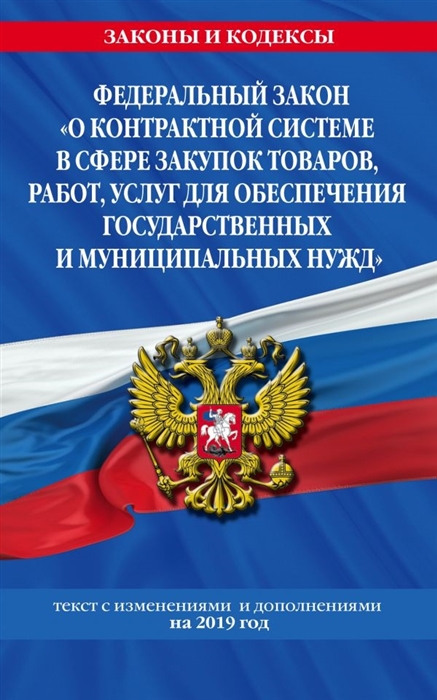 

Федеральный закон О контрактной системе в сфере закупок товаров работ услуг для обеспечения государственных и муниципальных нужд Текст с изменениями и дополнениями на 2019 год