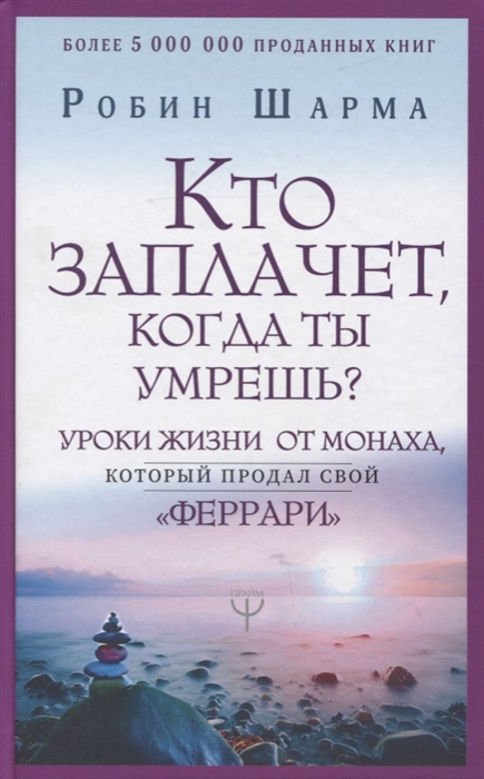 

Кто заплачет когда ты умрешь Уроки жизни от монаха который продал свой феррари