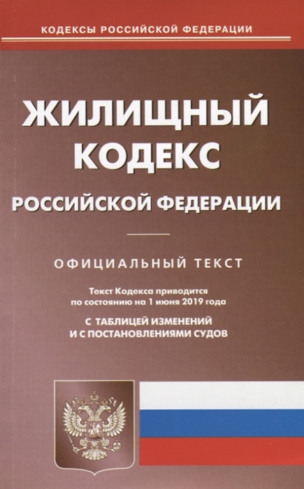 

Жилищный кодекс Российской Федерации Текст кодекса приводится по состоянию на 1 июня 2019 года с таблицей изменений и с постановлениями судов