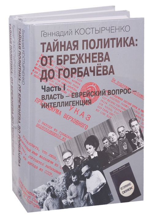 Костырченко Г. - Тайная политика От Брежнева до Горбачева Часть I Власть - Еврейский вопрос - Интеллигенция Часть II Советские евреи выбор будущего комплект из 2-х книг