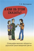 А как об этом сказать? Специфические обороты русской разговорной речи А как об этом сказать? Специфические обороты русской разговорной речи
