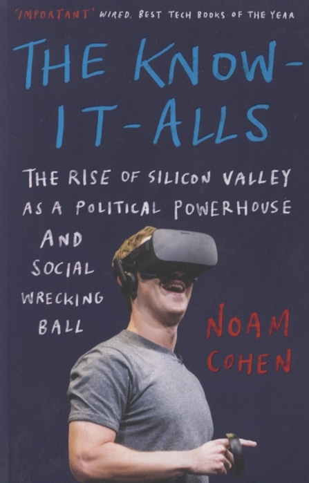 

The Know-It-Alls The Rise of Silicon Valley as a Political Powerhouse and Social Wrecking Ball
