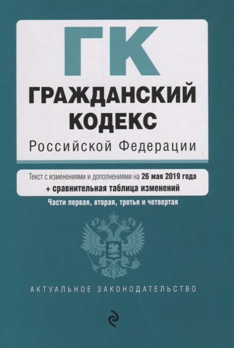 

Гражданский кодекс Российской Федерации Части первая вторая третья и четвертая Текст с изменениями и дополнениями на 26 мая 2019 года сравнительная таблица изменений