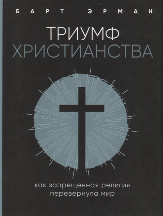 

Триумф христианства Как запрещенная религия перевернула мир